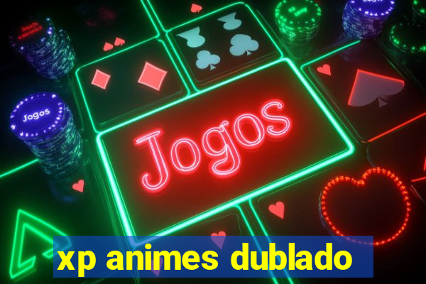 xp animes dublado